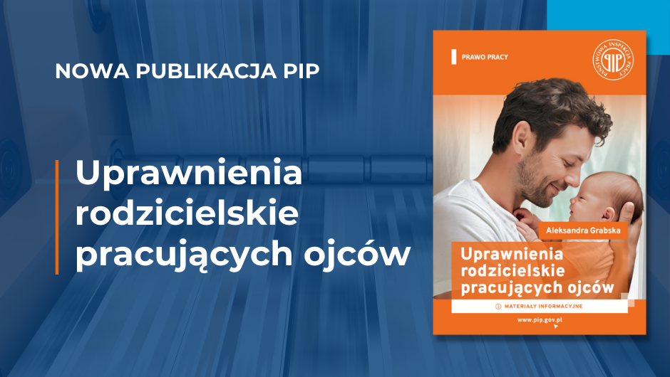 Uprawnienia rodzicielskie pracujących ojców – nowa broszura Państwowej Inspekcji Pracy