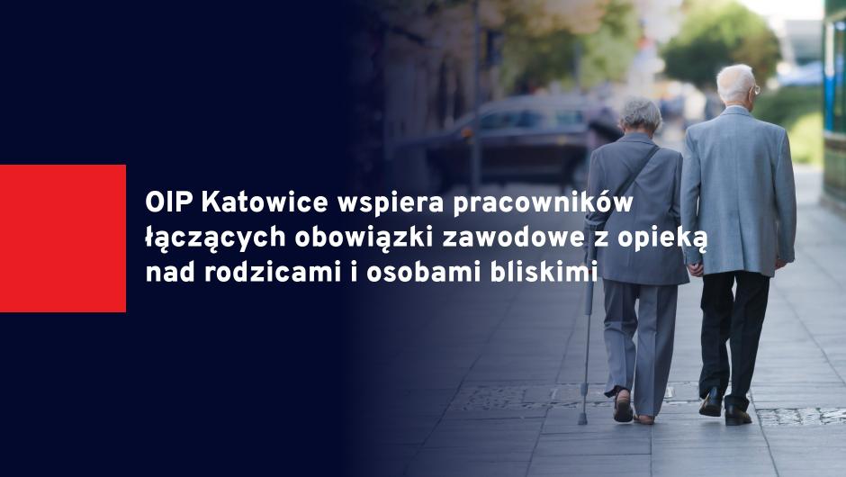 OIP Katowice wspiera pracowników łączących obowiązki zawodowe z opieką nad rodzicami i osobami bliskimi